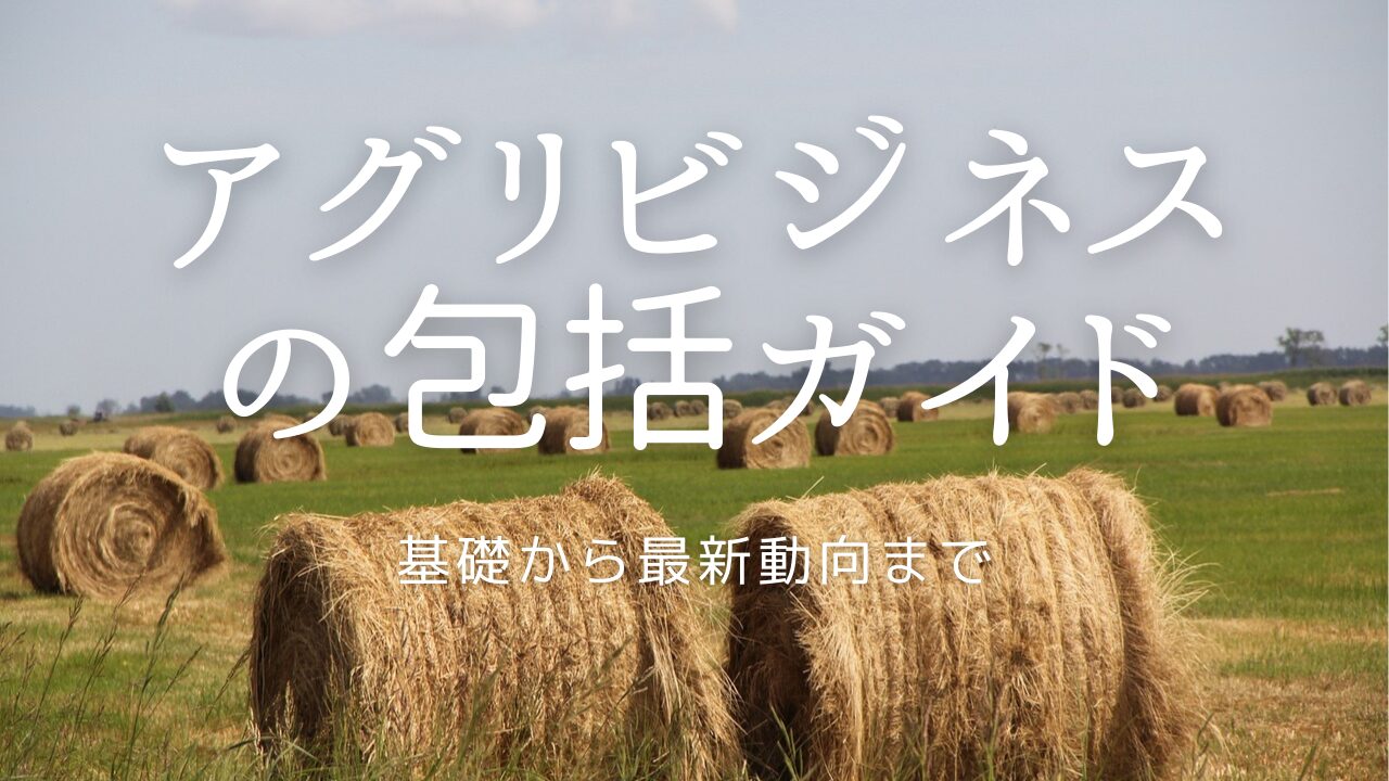 アグリビジネスの包括ガイド：基礎から最新動向まで