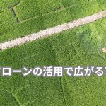 農業ドローンの活用で広がる可能性