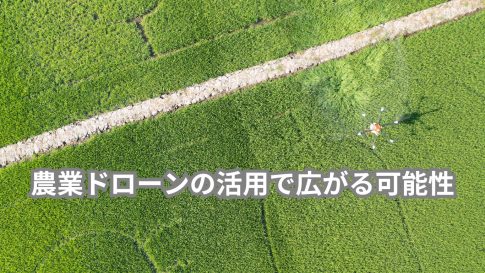 農業ドローンの活用で広がる可能性
