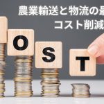 農業輸送と物流の最適化でコスト削減