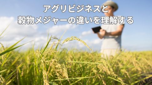 アグリビジネスと穀物メジャーの違いを理解する